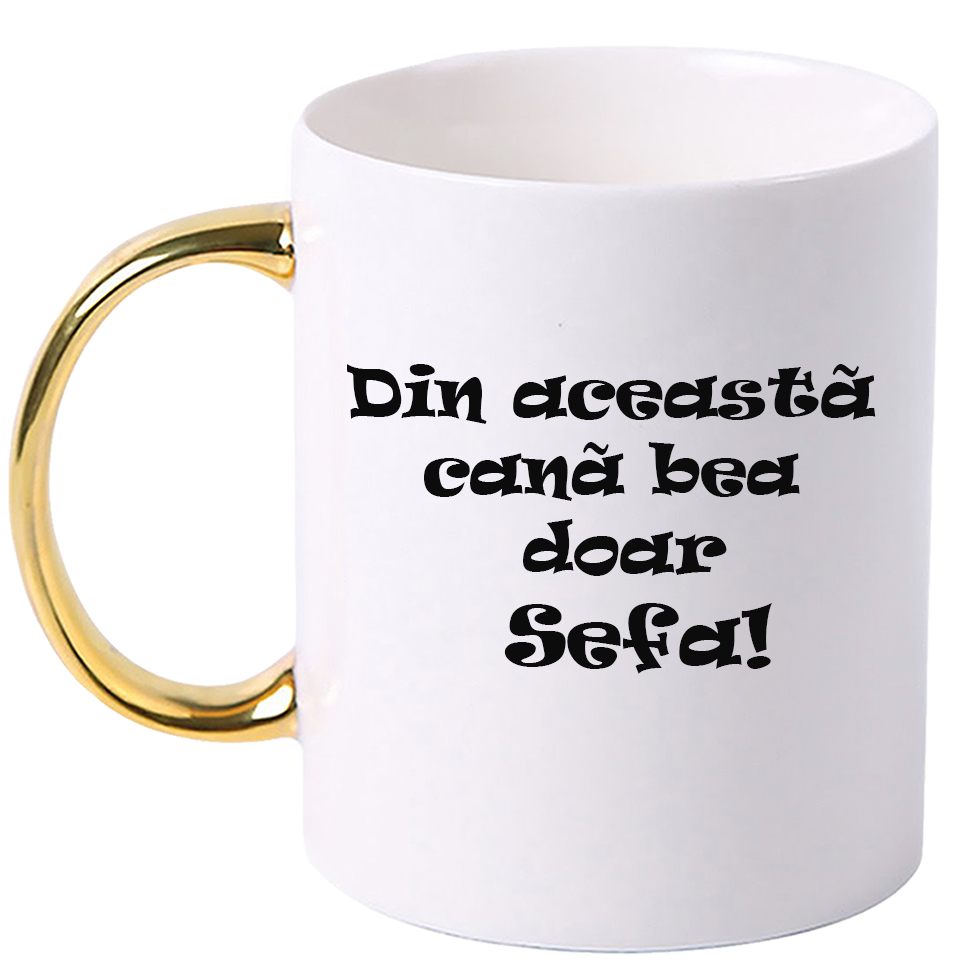 Cana personalizata cu maner colorat, Auriu, ”Din aceasta cana bea doar Sefa”, 330 ml