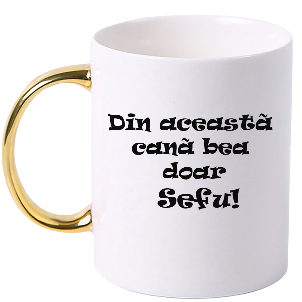 Cana personalizata cu maner colorat, Auriu ”Din aceasta cana bea doar Sefu”, 330 ml